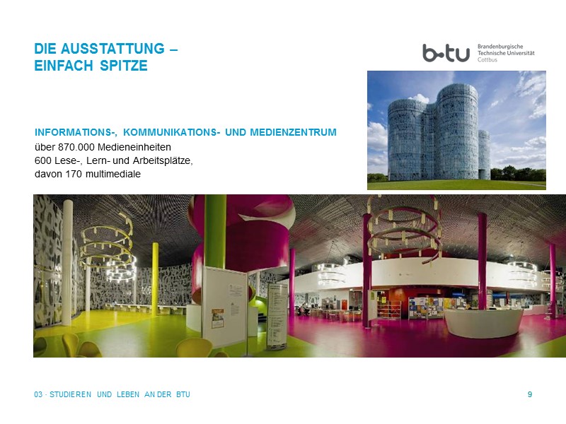 9 9 INFORMATIONS-, KOMMUNIKATIONS- UND MEDIENZENTRUM über 870.000 Medieneinheiten 600 Lese-, Lern- und Arbeitsplätze,